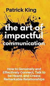 portada The art of Impactful Communication: How to Genuinely and Effectively Connect, Talk to be Heard, and Create Remarkable Relationships (en Inglés)