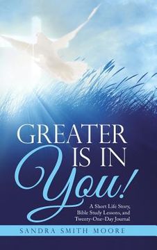portada Greater Is in You!: A Short Life Story, Bible Study Lessons, and Twenty-One-Day Journal (en Inglés)