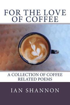 portada For the Love of Coffee: a collection of coffee related poems (en Inglés)