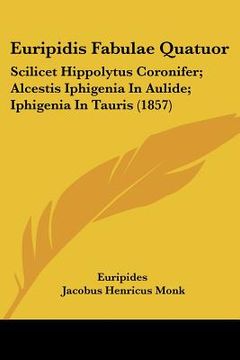 portada euripidis fabulae quatuor: scilicet hippolytus coronifer; alcestis iphigenia in aulide; iphigenia in tauris (1857) (en Inglés)