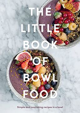 portada The Little Book of Bowl Food: Simple and Nourishing Recipes in a Bowl (en Inglés)