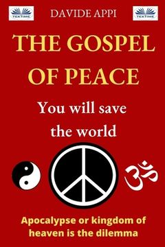 portada The Gospel of Peace. You will Save the World: Apocalypse or Kingdom of Heaven That Is The Dilemma (in English)