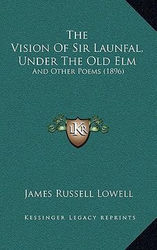 portada the vision of sir launfal, under the old elm: and other poems (1896) (in English)