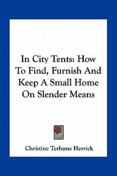 portada in city tents: how to find, furnish and keep a small home on slender means (en Inglés)