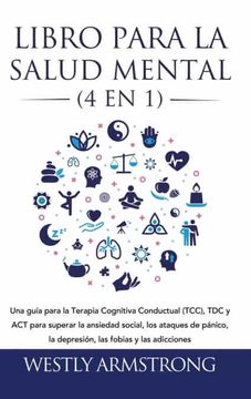 portada Libro Para la Salud Mental (4 en 1): Una Guía Para la Terapia Cognitiva Conductual (Tcc), tdc y act Para Superar la Ansiedad Social, los Ataques de Pánico, la Depresión, las Fobias y las Adicciones