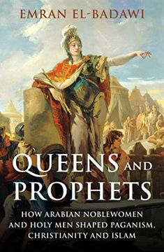 portada Queens and Prophets: How Arabian Noblewomen and Holy men Shaped Paganism, Christianity and Islam (in English)