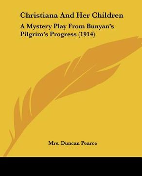 portada christiana and her children: a mystery play from bunyan's pilgrim's progress (1914) (in English)