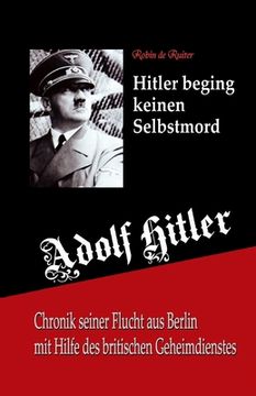portada Adolf Hitler beging keinen Selbstmord: Chronik seiner Flucht aus Berlin mit Hilfe des britischen Geheimdienstes