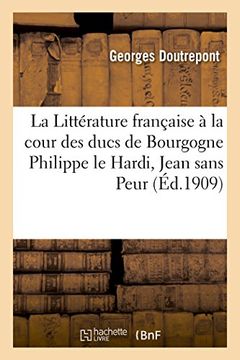 portada La Litterature Francaise a la Cour Des Ducs de Bourgogne Philippe Le Hardi, Jean Sans Peur (French Edition)