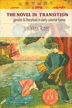 portada The Novel in Transition: Gender and Literature in Early Colonial Korea (en Inglés)