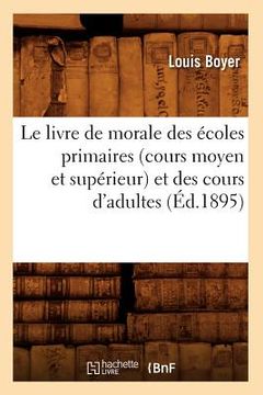 portada Le Livre de Morale Des Écoles Primaires (Cours Moyen Et Supérieur) Et Des Cours d'Adultes (Éd.1895) (en Francés)