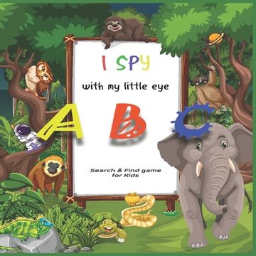 portada I SPY with my little eye ABC: A Superfun Search and Find Game for Kids 2-4- Cute Colorful Alphabet A-Z Guessing Game for Little Kids (I Spy Books fo