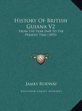 portada history of british guiana v2: from the year 1668 to the present time (1893) from the year 1668 to the present time (1893) (en Inglés)