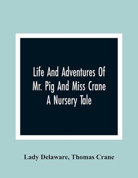 portada Life And Adventures Of Mr. Pig And Miss Crane: A Nursery Tale (en Inglés)