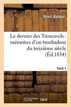 portada Le Dernier Des Trencavels: Memoires D'Un Troubadour Du Treizieme Siecle. Tome 1 (French Edition)