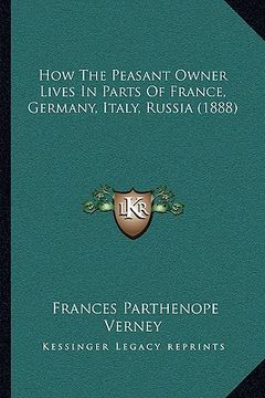 portada how the peasant owner lives in parts of france, germany, italy, russia (1888) (en Inglés)