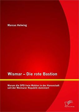 portada Wismar - die Rote Bastion: Warum die spd Freie Wahlen in der Hansestadt Seit der Weimarer Republik Dominiert (en Alemán)