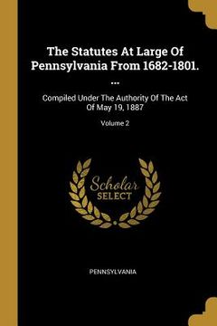 portada The Statutes At Large Of Pennsylvania From 1682-1801. ...: Compiled Under The Authority Of The Act Of May 19, 1887; Volume 2 (en Inglés)