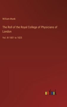 portada The Roll of the Royal College of Physicians of London: Vol. III 1801 to 1825 (en Inglés)
