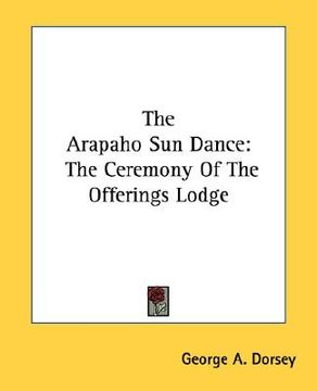 portada the arapaho sun dance: the ceremony of the offerings lodge (en Inglés)