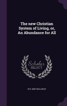 portada The new Christian System of Living, or, An Abundance for All (en Inglés)