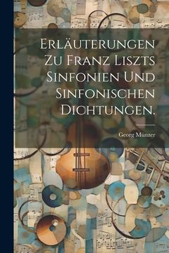 portada Erläuterungen zu Franz Liszts Sinfonien und Sinfonischen Dichtungen. (en Alemán)
