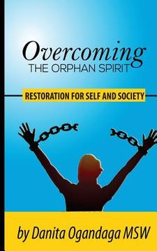 portada Overcoming the Orphan Spirit: Restoration for Self and Society (en Inglés)