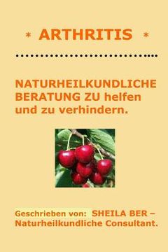portada * ARTHRITIS * NATURHEILKUNDLICHE BERATUNG - GERMAN Edition - SHEILA BER. (en Alemán)