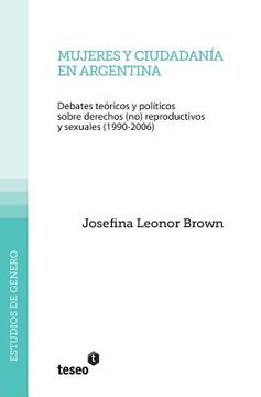 portada Mujeres y ciudadanía en Argentina: Debates teóricos y políticos sobre derechos (no) reproductivos y sexuales (1990-2006) (in Spanish)