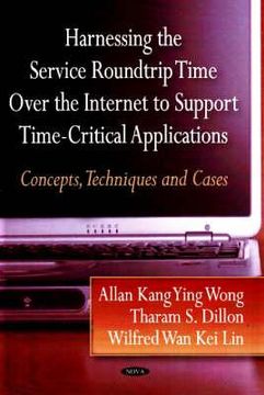 portada harnessing the service roundtrip over the internet to support time-critical applications;: concept, techniques, and cases (en Inglés)