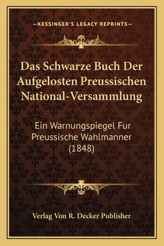 portada Das Schwarze Buch Der Aufgelosten Preussischen National-Versammlung: Ein Warnungspiegel Fur Preussische Wahlmanner (1848) (en Alemán)