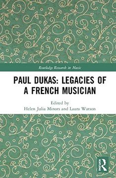 portada Paul Dukas: Legacies of a French Musician (Routledge Research in Music) (en Inglés)