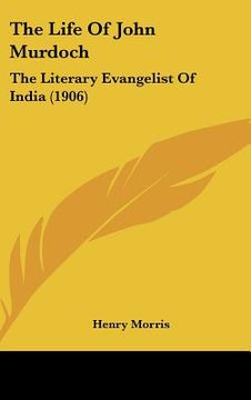 portada the life of john murdoch: the literary evangelist of india (1906) (in English)