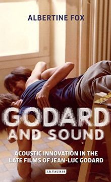 portada Godard and Sound: Acoustic Innovation in the Late Films of Jean-Luc Godard (International Library of the Moving Image)