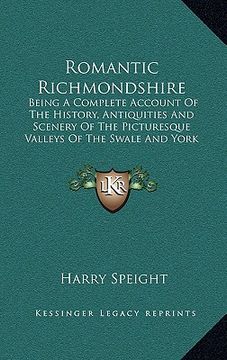 portada romantic richmondshire: being a complete account of the history, antiquities and scenery of the picturesque valleys of the swale and york (189 (en Inglés)