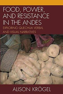 portada Food, Power, and Resistance in the Andes: Exploring Quechua Verbal and Visual Narratives (en Inglés)
