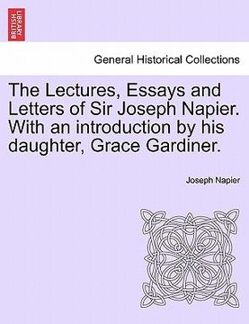 portada the lectures, essays and letters of sir joseph napier. with an introduction by his daughter, grace gardiner. (en Inglés)