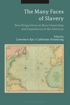 portada The Many Faces of Slavery: New Perspectives on Slave Ownership and Experiences in the Americas (en Inglés)