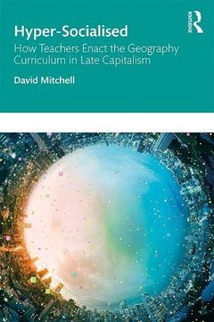 portada Hyper-Socialised: How Teachers Enact the Geography Curriculum in Late Capitalism (en Inglés)