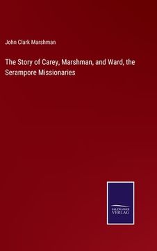 portada The Story of Carey, Marshman, and Ward, the Serampore Missionaries (en Inglés)