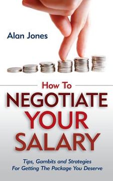 portada How To Negotiate Your Salary: Tips, Gambits and Strategies For Getting The Package You Deserve (en Inglés)