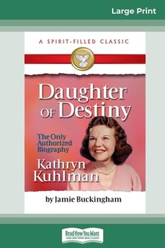 portada Daughter of Destiny: The Authorized Biography of Kathryn Kuhlman (16pt Large Print Edition) (in English)