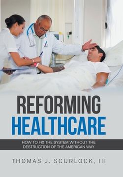 portada Reforming Healthcare: How to Fix the System Without the Destruction of the American Way (en Inglés)