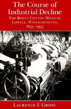 portada the course of industrial decline: the boott cotton mills of lowell, massachusetts, 1835-1955 (en Inglés)