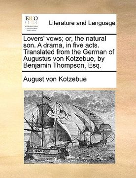 portada lovers' vows; or, the natural son. a drama, in five acts. translated from the german of augustus von kotzebue, by benjamin thompson, esq. (en Inglés)