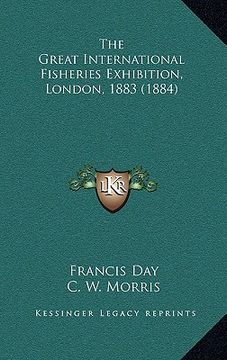 portada the great international fisheries exhibition, london, 1883 (1884) (en Inglés)