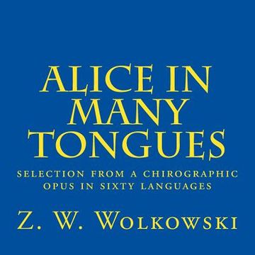 portada Alice in many tongues: selection from a chirographic opus in sixty languages (in English)
