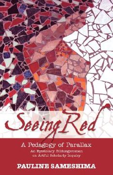portada seeing red--a pedagogy of parallax: an epistolary bildungsroman on artful scholarly inquiry (in English)