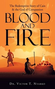 portada Blood and Fire: The Redemptive Story of Cain & the God of Second Chance (in English)