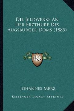 portada Die Bildwerke An Der Erzthure Des Augsburger Doms (1885) (en Alemán)